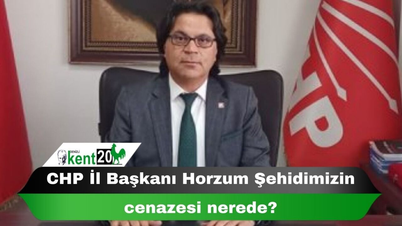 CHP İl Başkanı Horzum: Şehidimizin cenazesi nerede?
