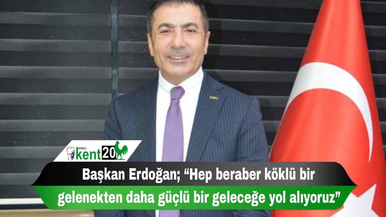 Başkan Erdoğan; “Hep beraber köklü bir gelenekten daha güçlü bir geleceğe yol alıyoruz”