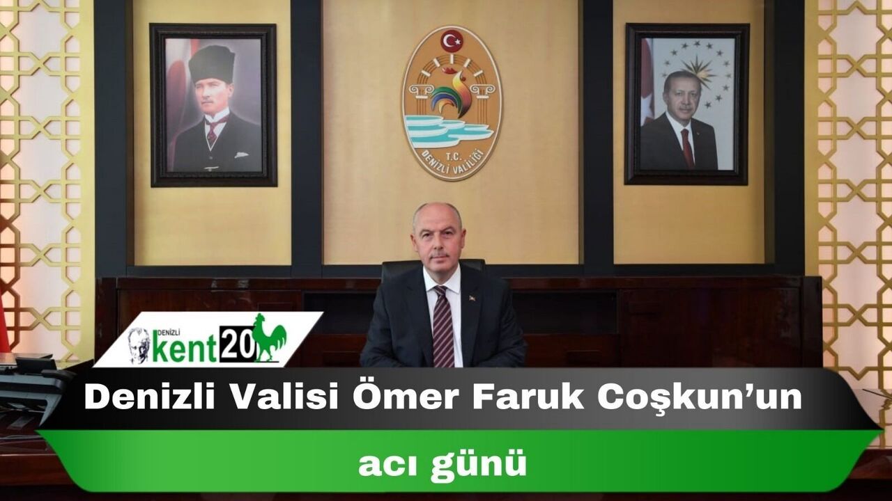 Denizli Valisi Ömer Faruk Coşkun’un acı günü