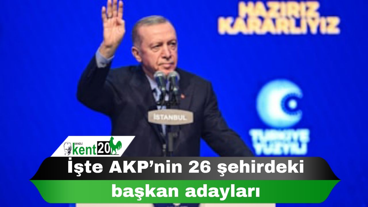 İşte AKP’nin 26 şehirdeki başkan adayları