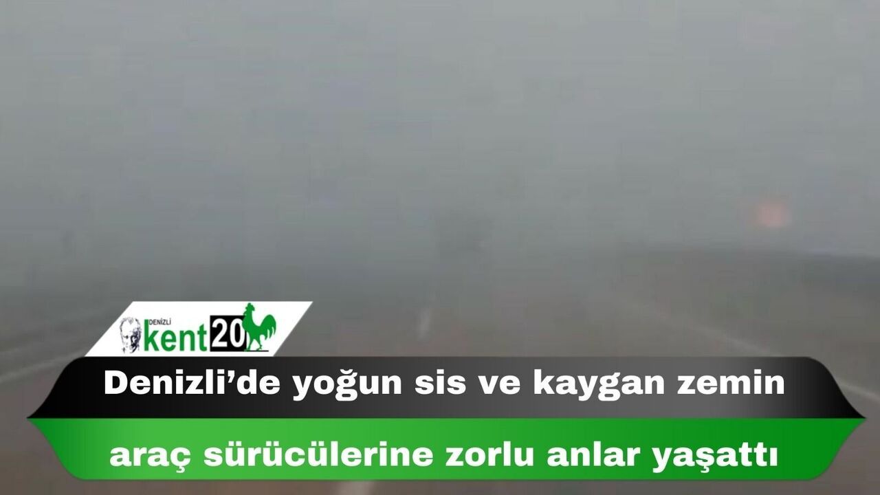 Denizli’de yoğun sis ve kaygan zemin araç sürücülerine zorlu anlar yaşattı