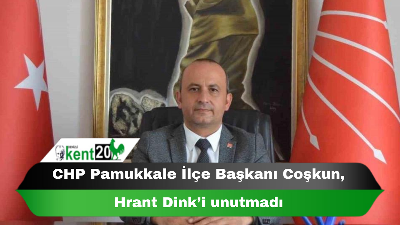 CHP Pamukkale İlçe Başkanı Coşkun, Hrant Dink’i unutmadı