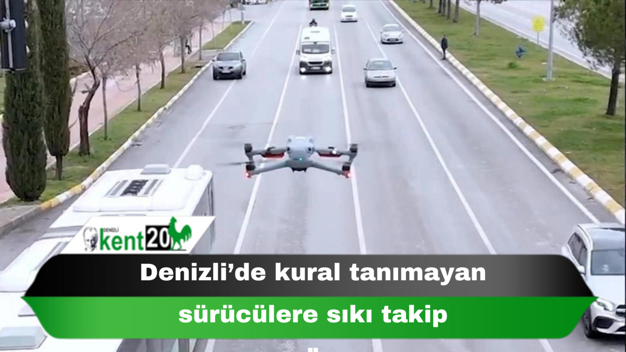 Denizli’de kural tanımayan sürücülere sıkı takip