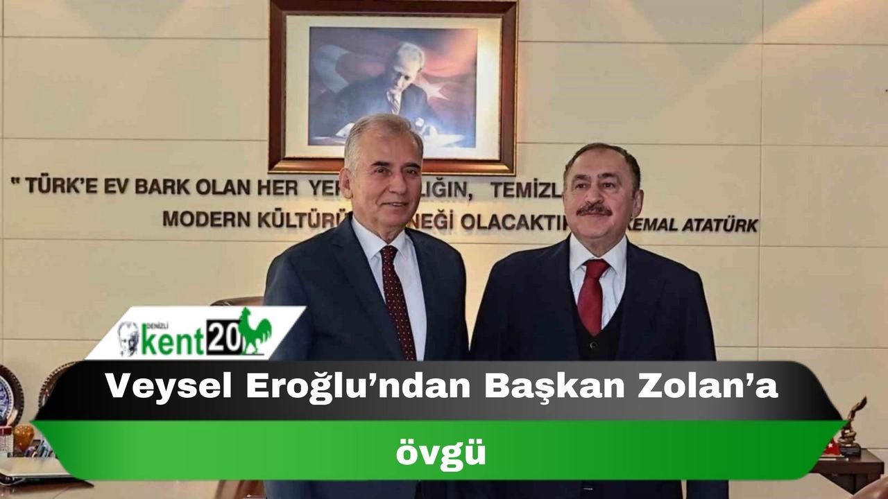Veysel Eroğlu’ndan Başkan Zolan’a övgü