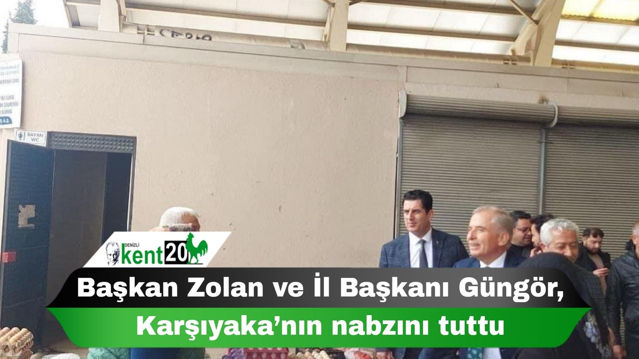 Başkan Zolan ve İl Başkanı Güngör, Karşıyaka’nın nabzını tuttu