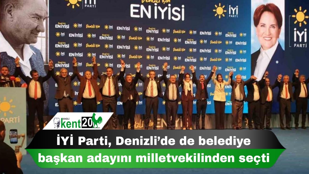 İYİ Parti, Denizli’de de belediye başkan adayını milletvekilinden seçti