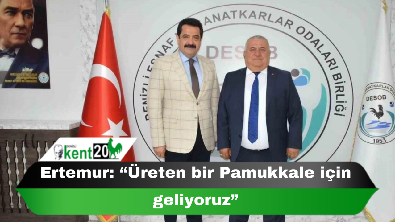 Ertemur: “Üreten bir Pamukkale için geliyoruz”