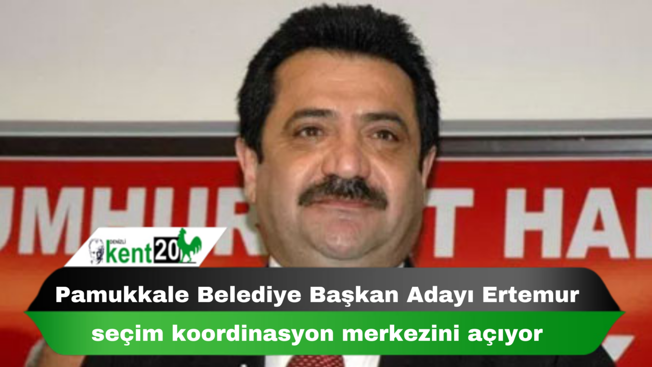 Pamukkale Belediye Başkan Adayı Ertemur seçim koordinasyon merkezini açıyor