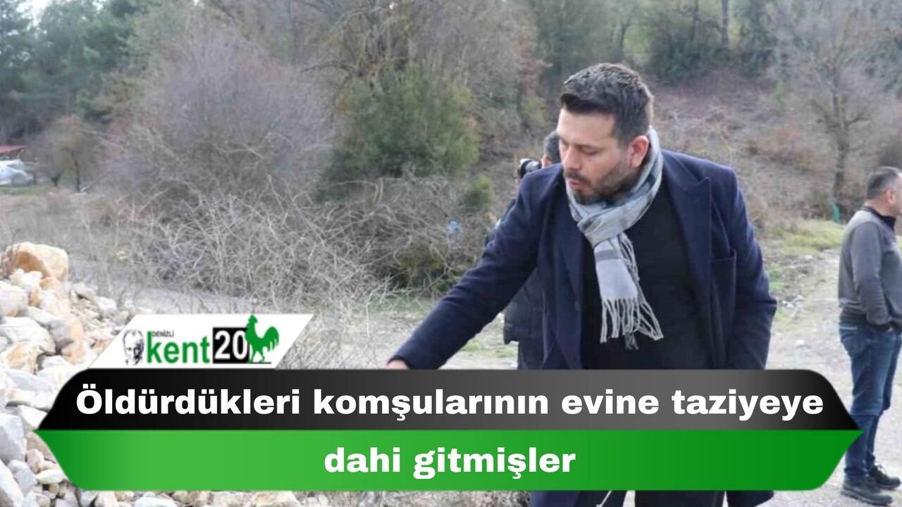 Öldürdükleri komşularının evine taziyeye dahi gitmişler