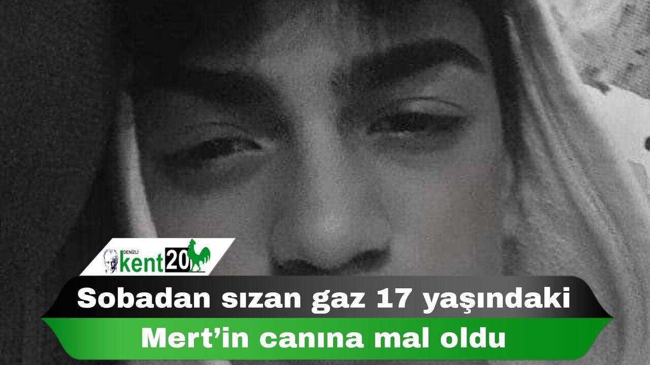 Sobadan sızan gaz 17 yaşındaki Mert’in canına mal oldu