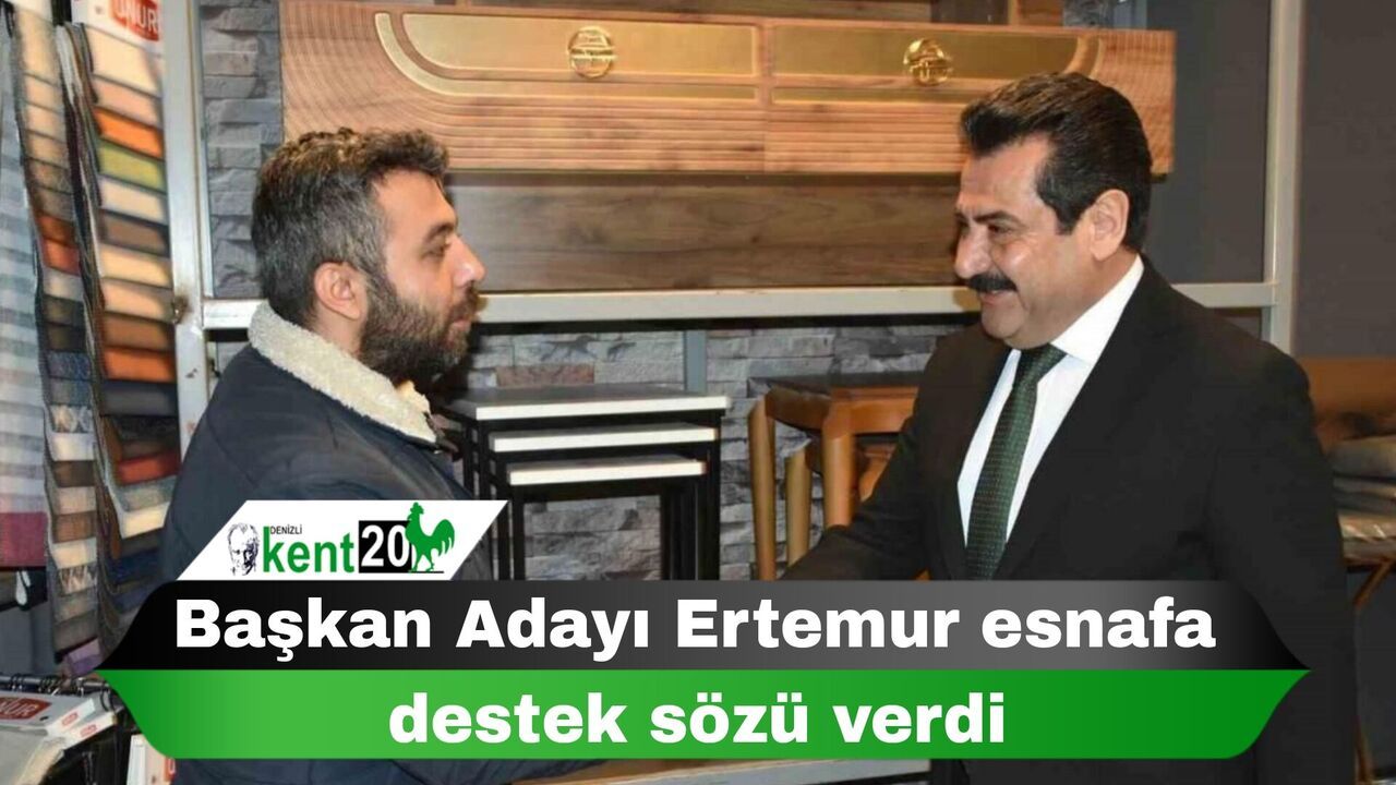 Başkan Adayı Ertemur esnafa destek sözü verdi