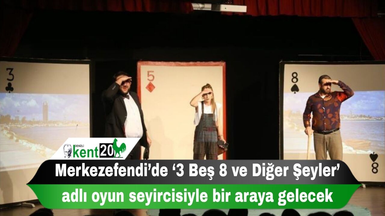 Merkezefendi’de ‘3 Beş 8 ve Diğer Şeyler’ adlı oyun seyircisiyle bir araya gelecek