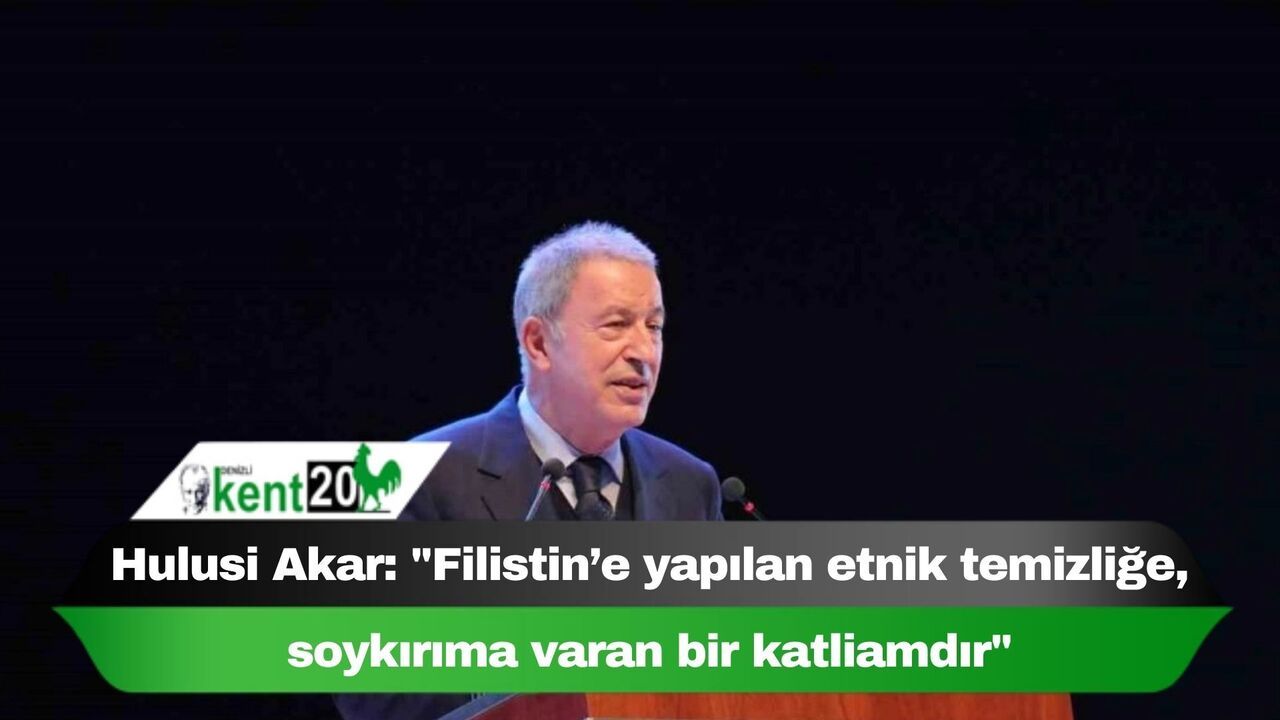 Hulusi Akar: "Filistin’e yapılan etnik temizliğe, soykırıma varan bir katliamdır"