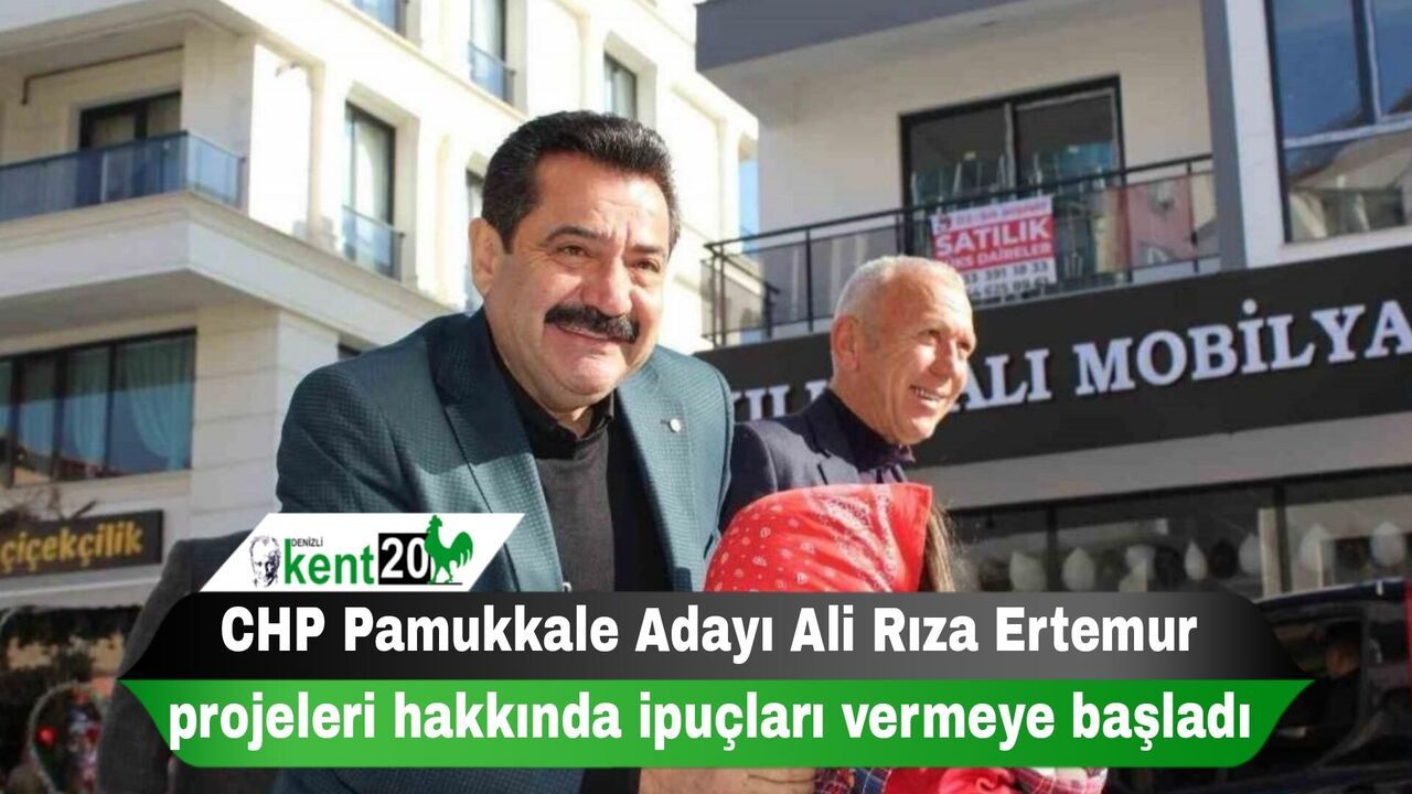 CHP Pamukkale Adayı Ali Rıza Ertemur projeleri hakkında ipuçları vermeye başladı