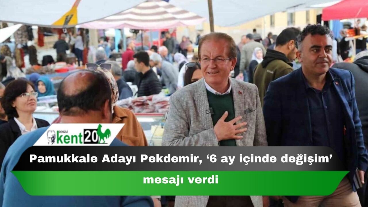 Pamukkale Adayı Pekdemir, ‘6 ay içinde değişim’ mesajı verdi