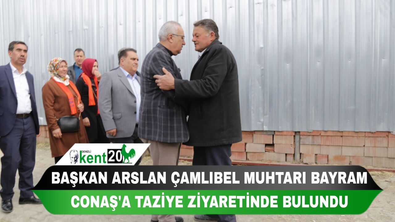 BAŞKAN ARSLAN ÇAMLIBEL MUHTARI BAYRAM CONAŞ'A TAZİYE ZİYARETİNDE BULUNDU