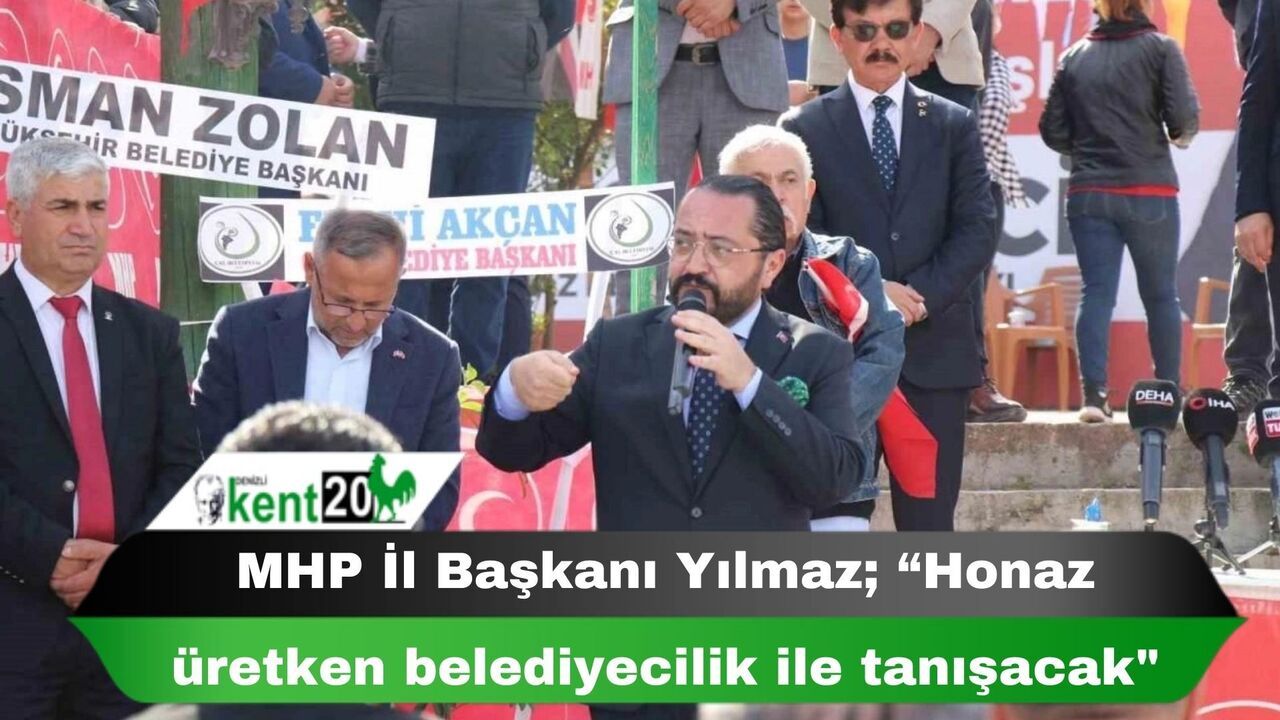 MHP İl Başkanı Yılmaz; “Honaz üretken belediyecilik ile tanışacak"