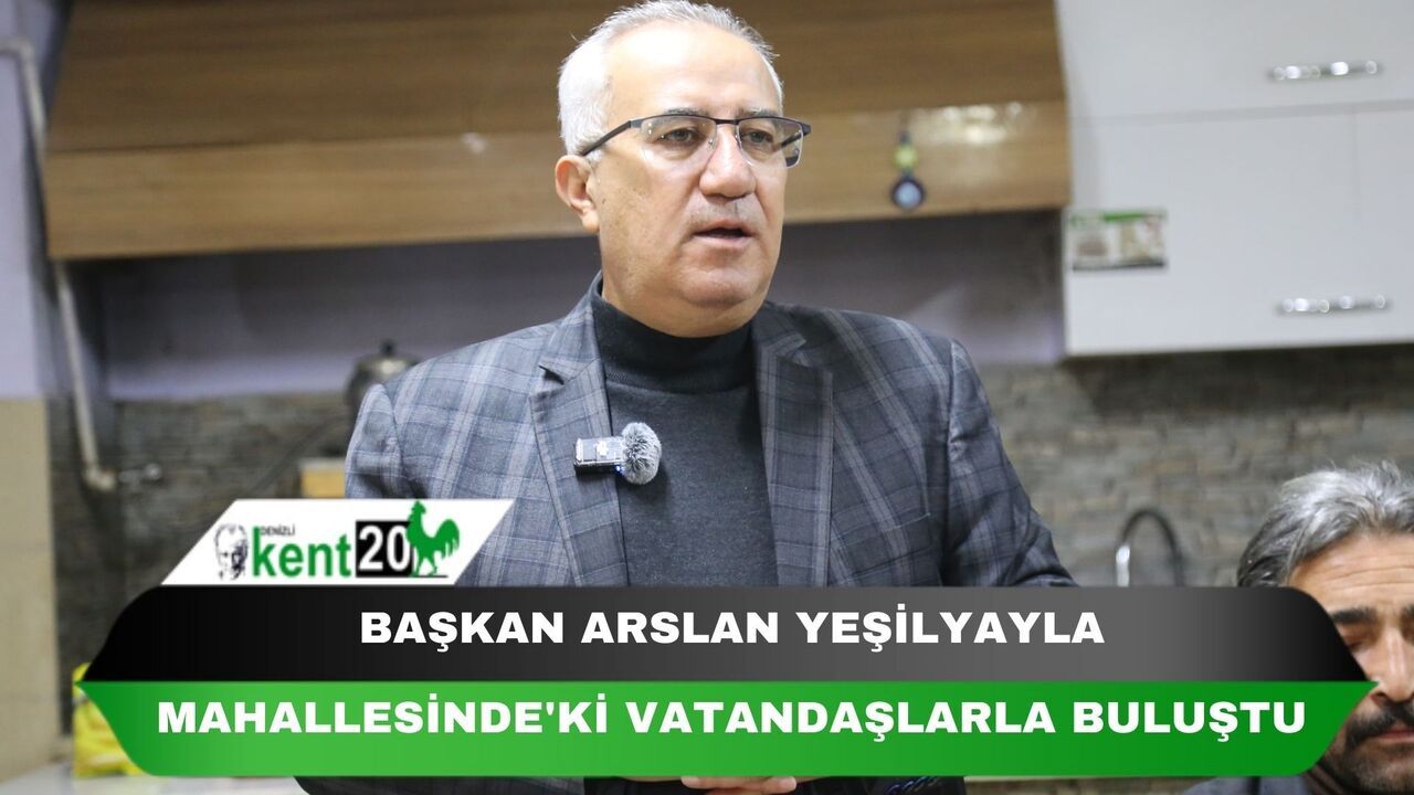 BAŞKAN ARSLAN YEŞİLYAYLA MAHALLESİNDE'Kİ VATANDAŞLARLA BULUŞTU
