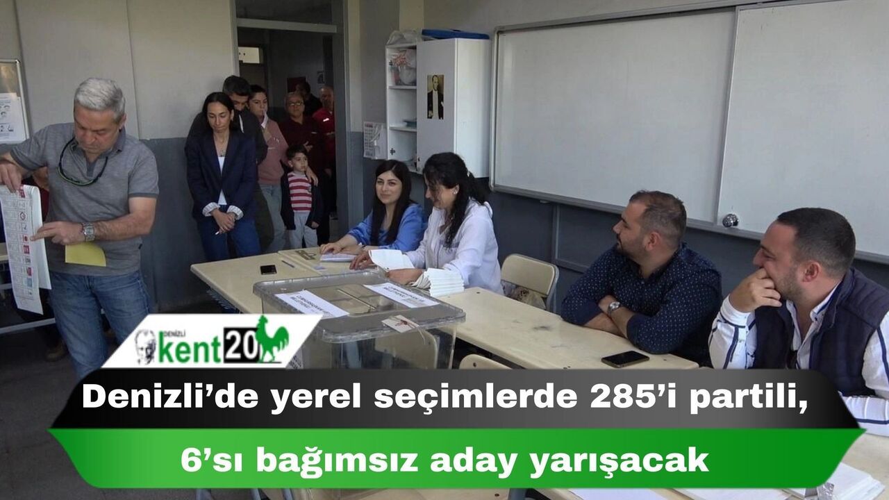 Denizli’de yerel seçimlerde 285’i partili, 6’sı bağımsız aday yarışacak