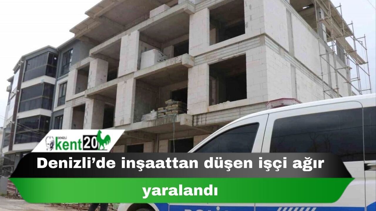 Denizli’de inşaattan düşen işçi ağır yaralandı