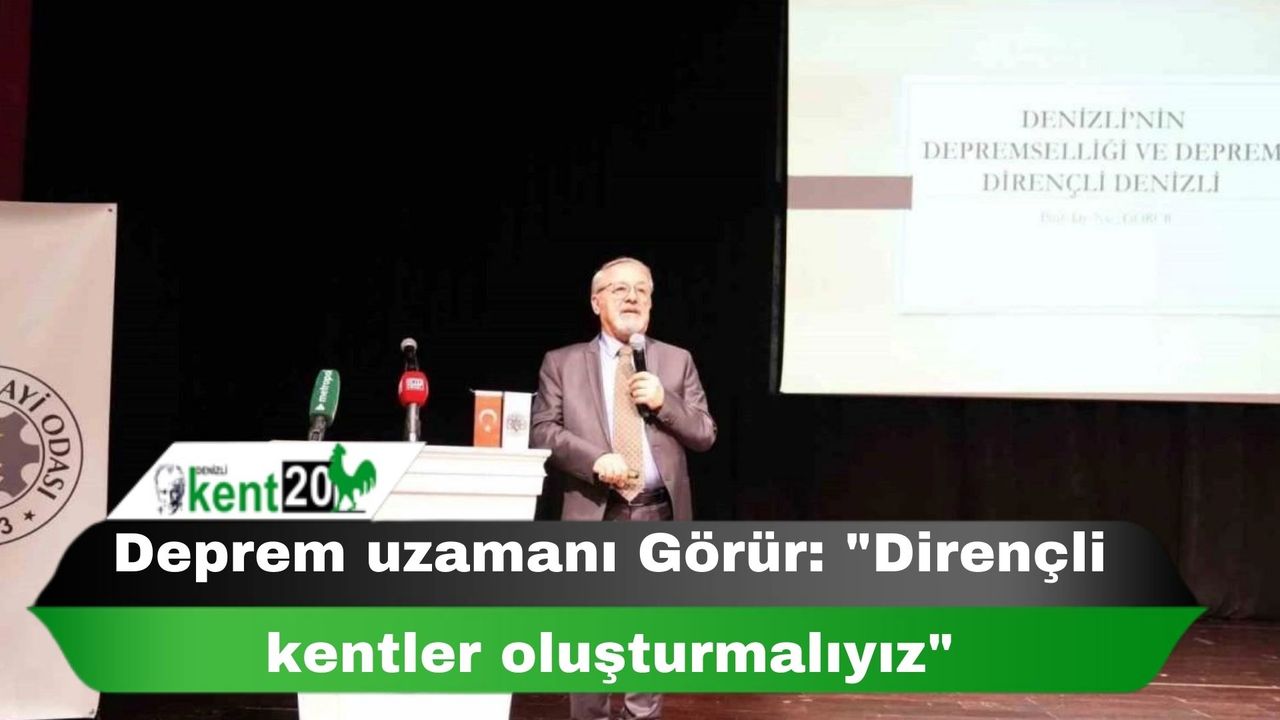 Deprem uzamanı Görür: "Dirençli kentler oluşturmalıyız"