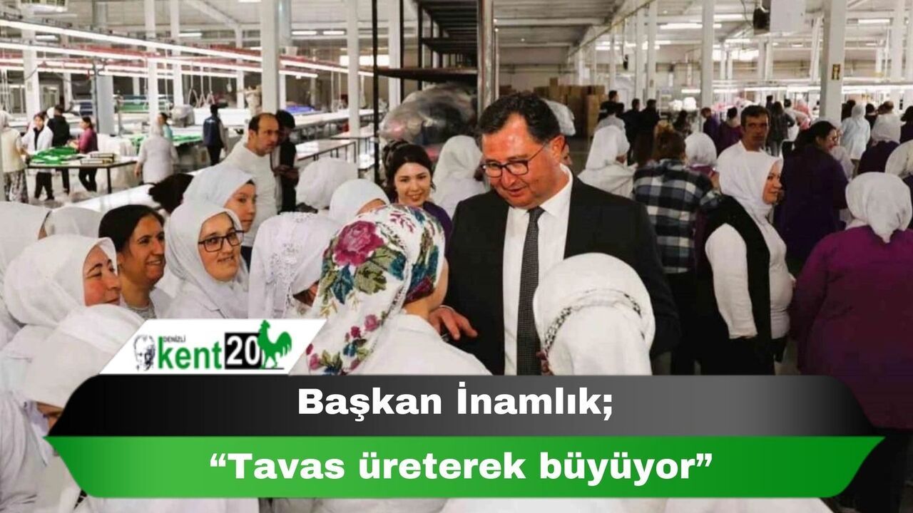Başkan İnamlık; “Tavas üreterek büyüyor”