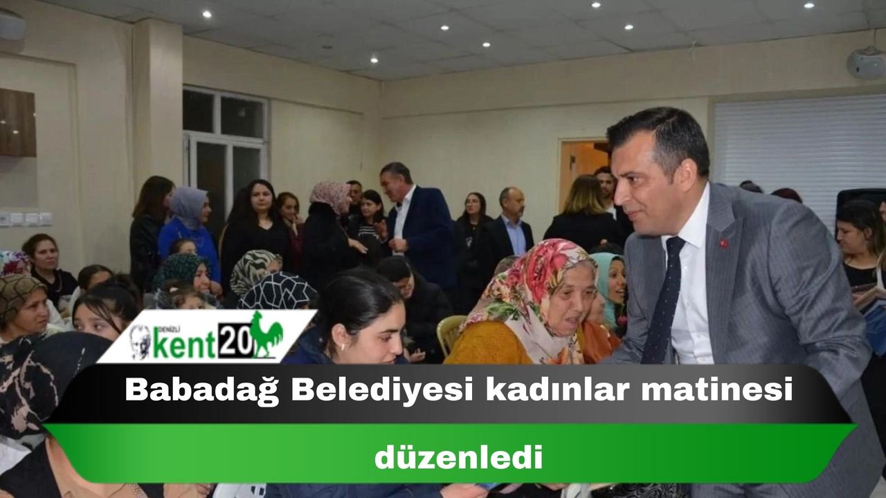 Babadağ Belediyesi kadınlar matinesi düzenledi