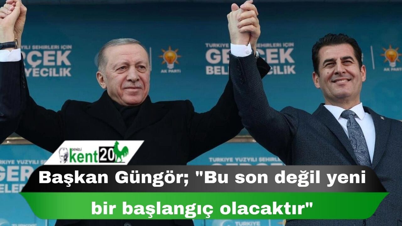 Başkan Güngör; "Bu son değil yeni bir başlangıç olacaktır"