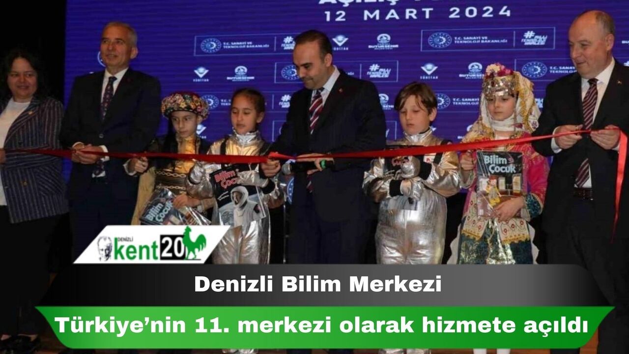 Denizli Bilim Merkezi, Türkiye’nin 11. merkezi olarak hizmete açıldı