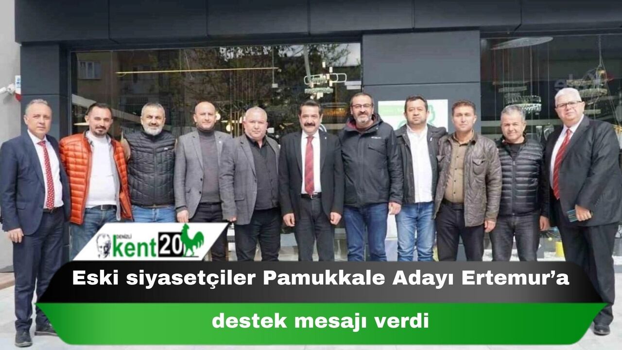 Eski siyasetçiler Pamukkale Adayı Ertemur’a destek mesajı verdi