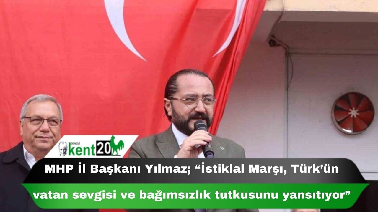 MHP İl Başkanı Yılmaz; “İstiklal Marşı, Türk’ün vatan sevgisi ve bağımsızlık tutkusunu yansıtıyor”