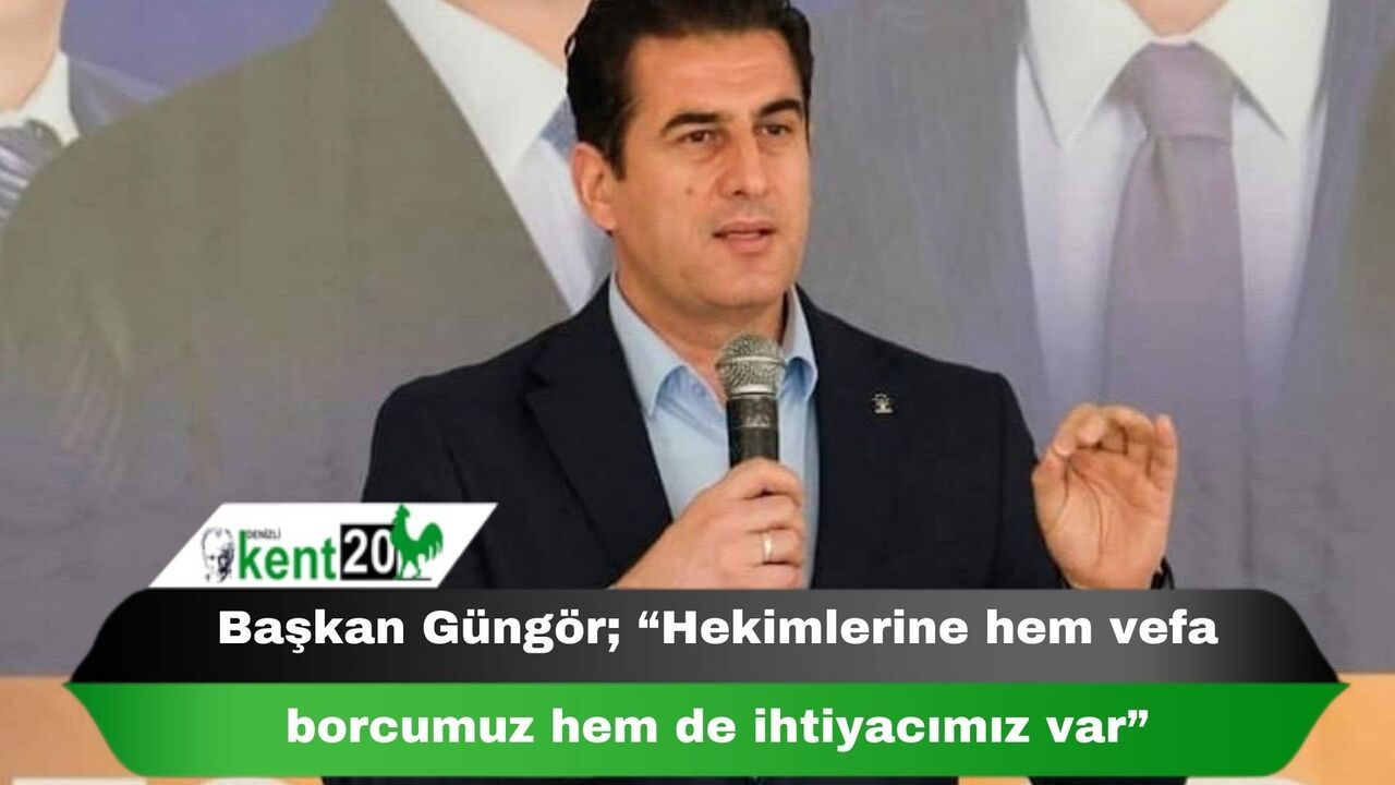 Başkan Güngör; “Hekimlerine hem vefa borcumuz hem de ihtiyacımız var”