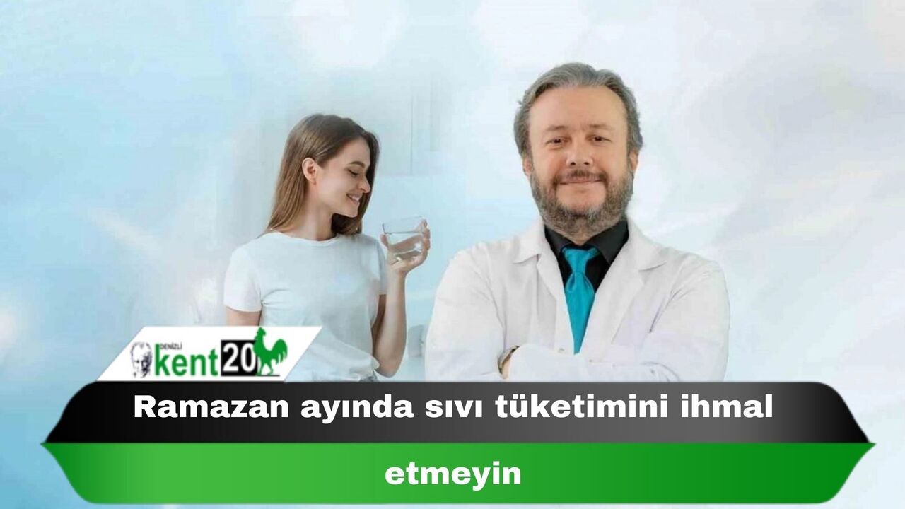Ramazan ayında sıvı tüketimini ihmal etmeyin