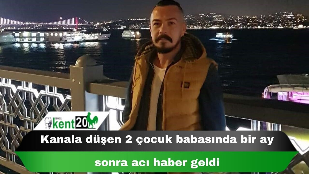 Kanala düşen 2 çocuk babasında bir ay sonra acı haber geldi