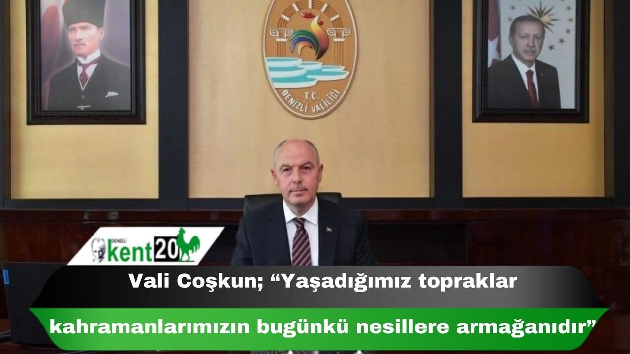 Vali Coşkun; “Yaşadığımız topraklar kahramanlarımızın bugünkü nesillere armağanıdır”