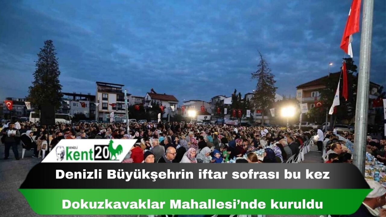 Denizli Büyükşehrin iftar sofrası bu kez Dokuzkavaklar Mahallesi’nde kuruldu