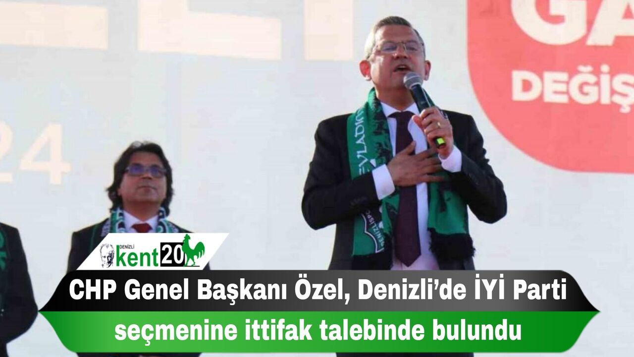 CHP Genel Başkanı Özel, Denizli’de İYİ Parti seçmenine ittifak talebinde bulundu