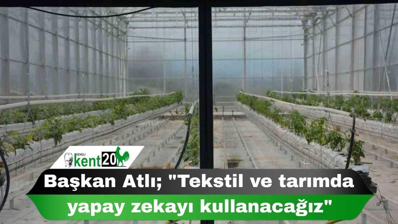 Başkan Atlı; "Tekstil ve tarımda yapay zekayı kullanacağız"