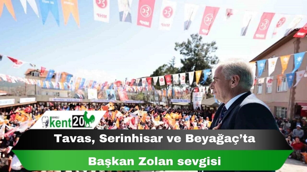 Tavas, Serinhisar ve Beyağaç’ta Başkan Zolan sevgisi