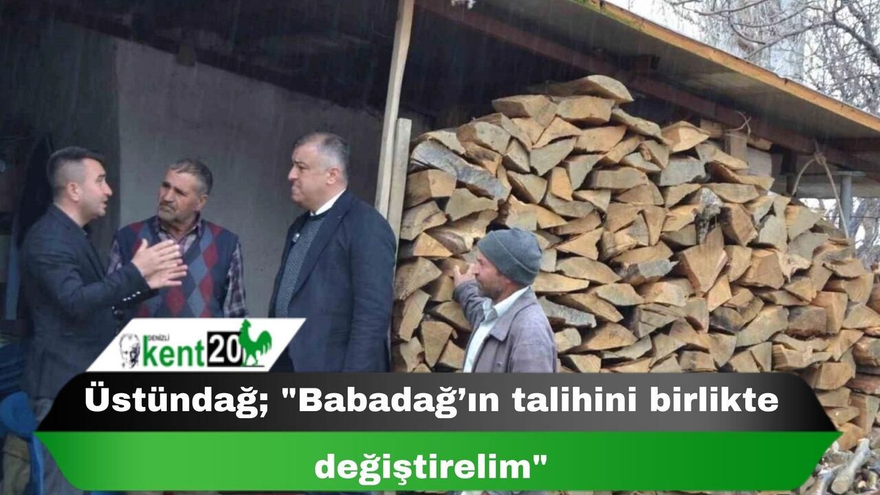 Üstündağ; "Babadağ’ın talihini birlikte değiştirelim"