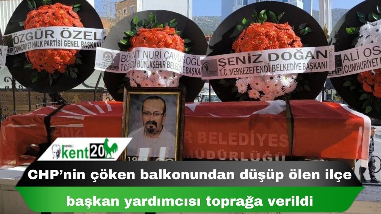 CHP’nin çöken balkonundan düşüp ölen ilçe başkan yardımcısı toprağa verildi