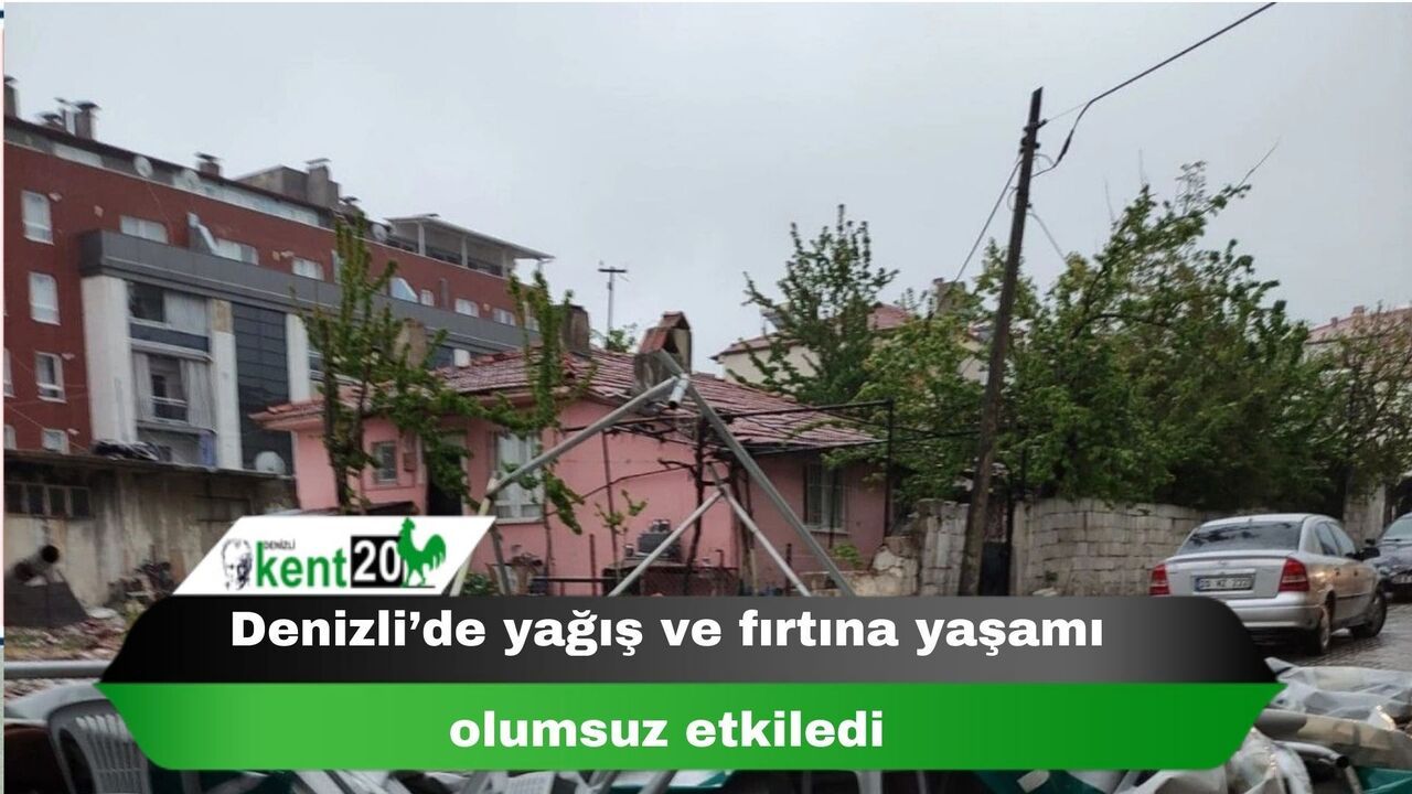 Denizli’de yağış ve fırtına yaşamı olumsuz etkiledi
