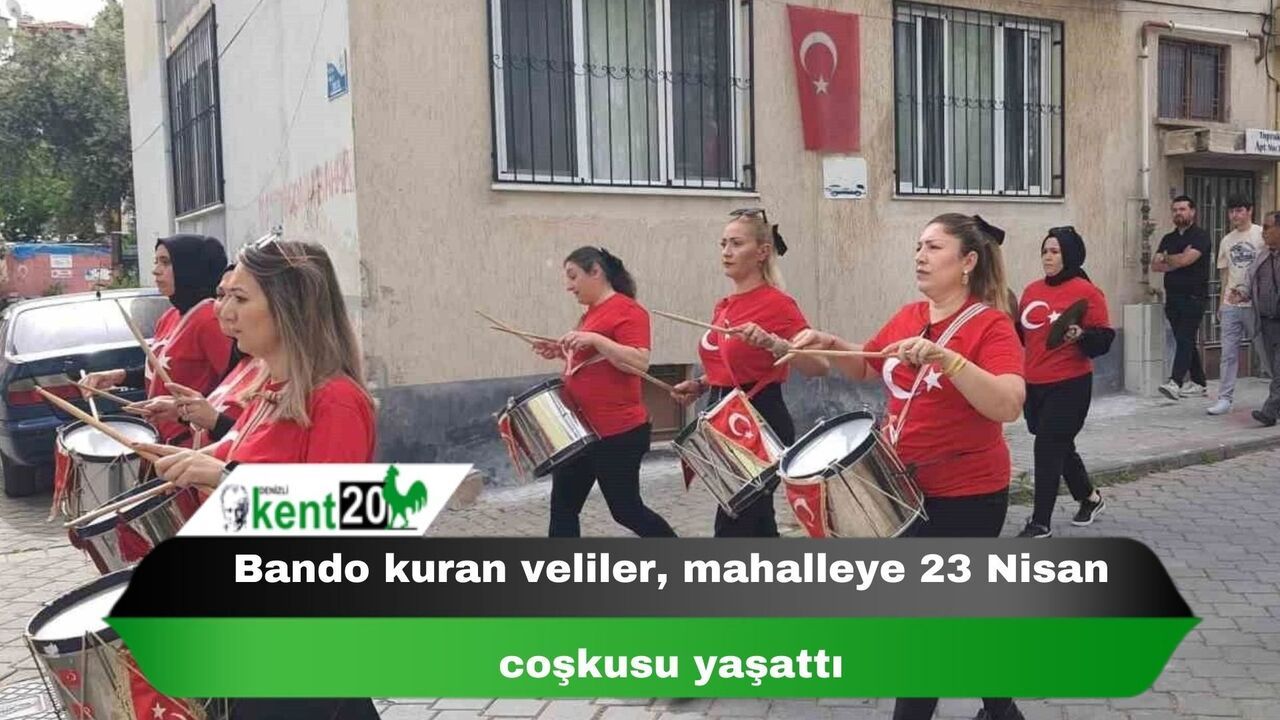 Bando kuran veliler, mahalleye 23 Nisan coşkusu yaşattı
