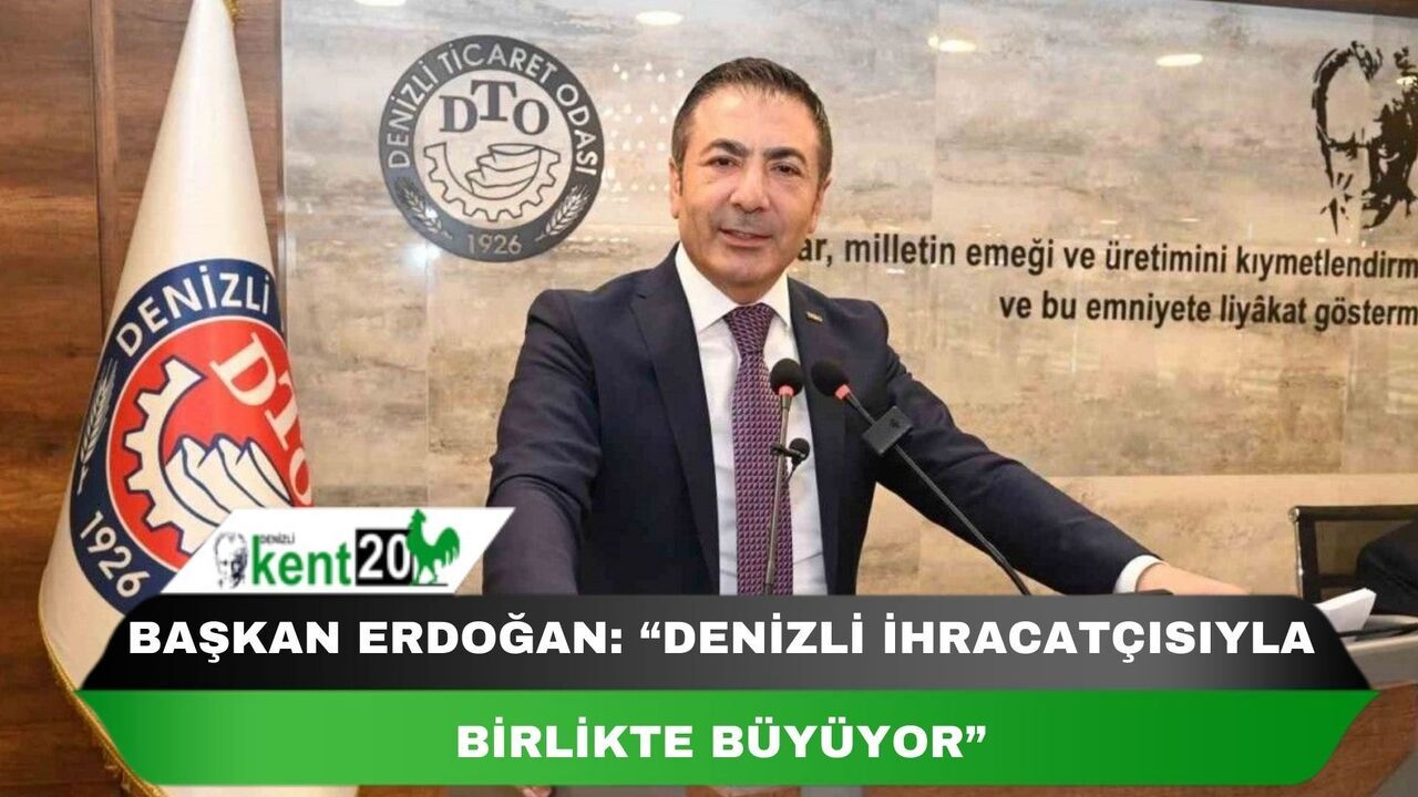 Başkan Erdoğan: “Denizli ihracatçısıyla birlikte büyüyor”