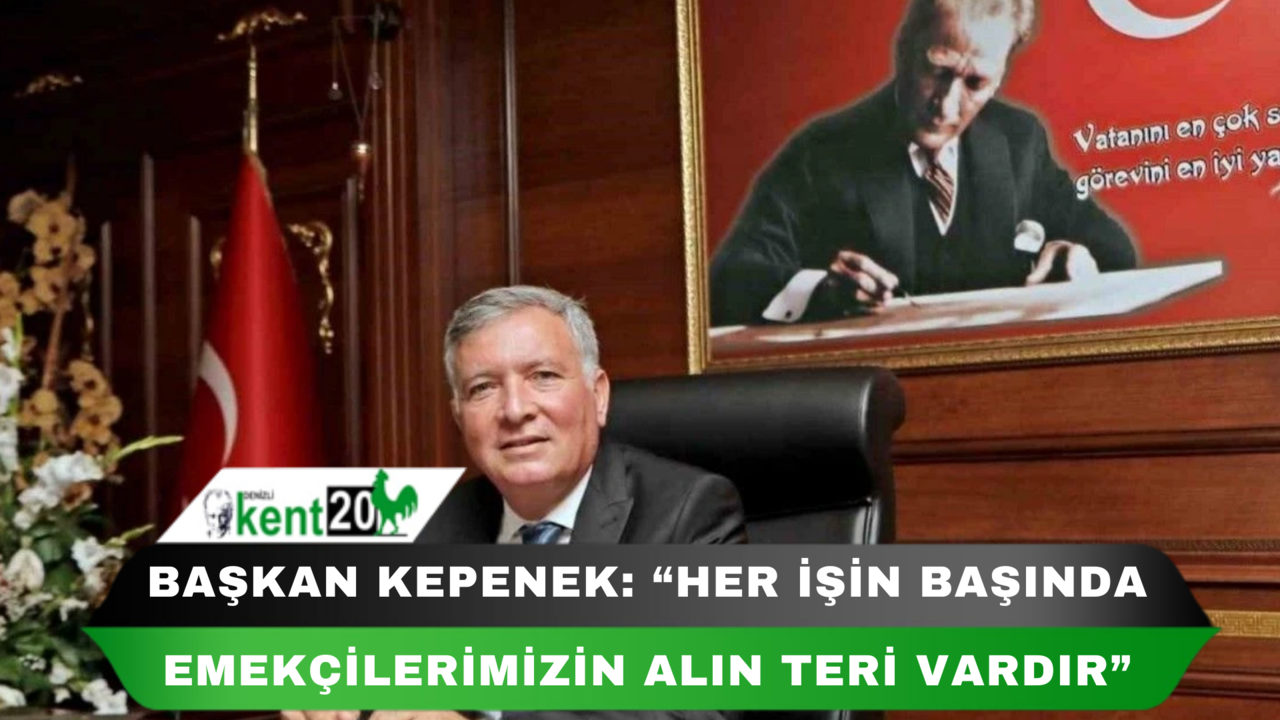 Başkan Kepenek: “Her işin başında emekçilerimizin alın teri vardır”