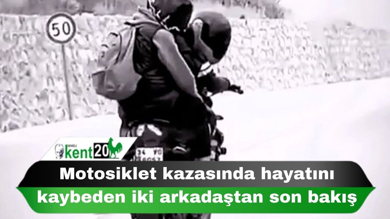 Motosiklet kazasında hayatını kaybeden iki arkadaştan son bakış