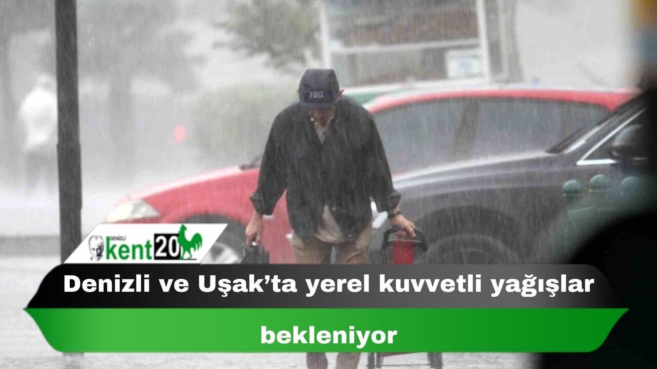 Denizli ve Uşak’ta yerel kuvvetli yağışlar bekleniyor