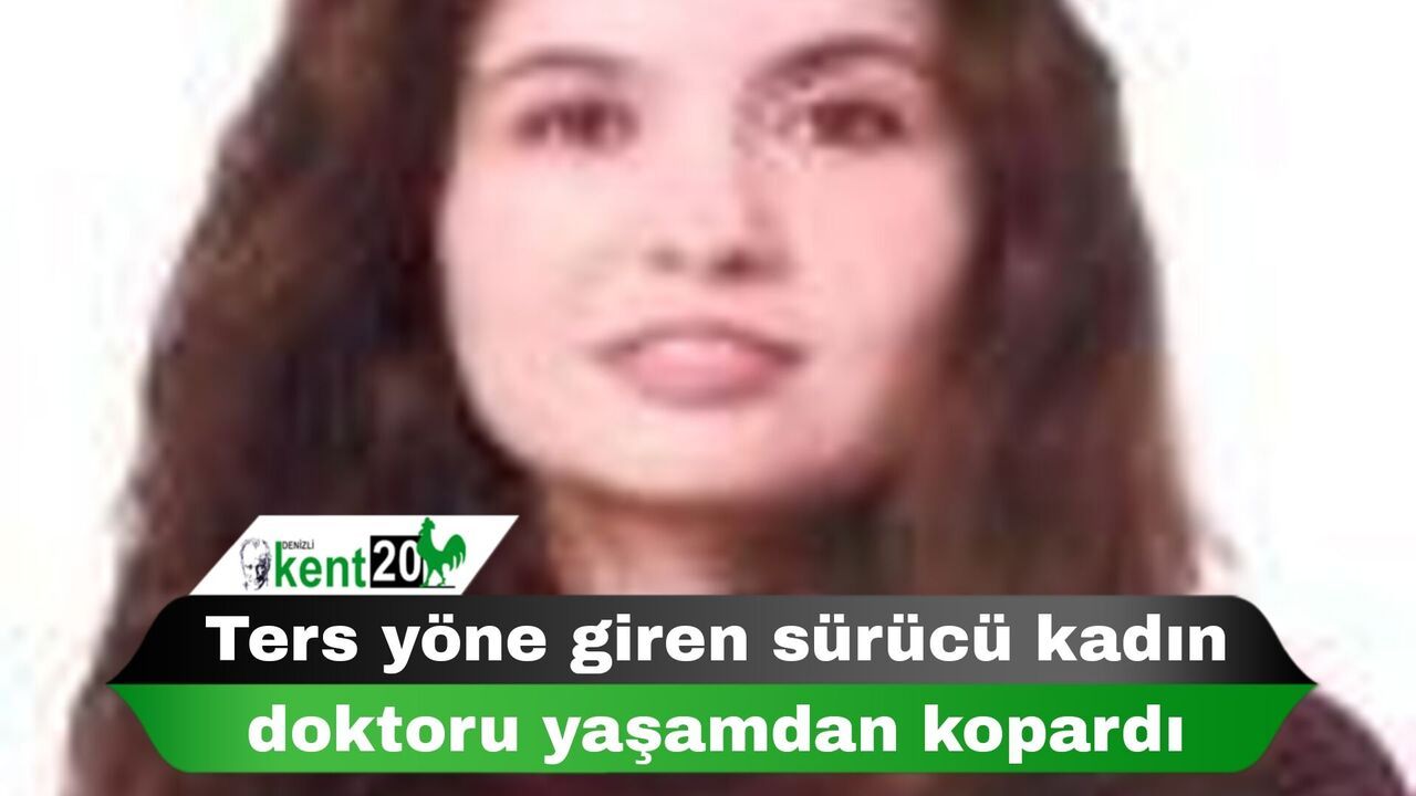 Ters yöne giren sürücü kadın doktoru yaşamdan kopardı