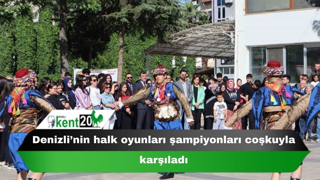 Denizli’nin halk oyunları şampiyonları coşkuyla karşıladı