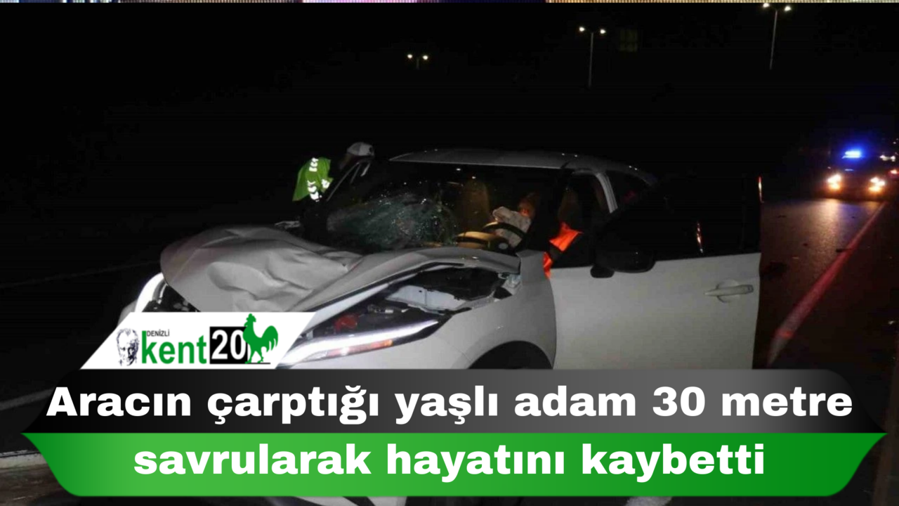 Aracın çarptığı yaşlı adam 30 metre savrularak hayatını kaybetti